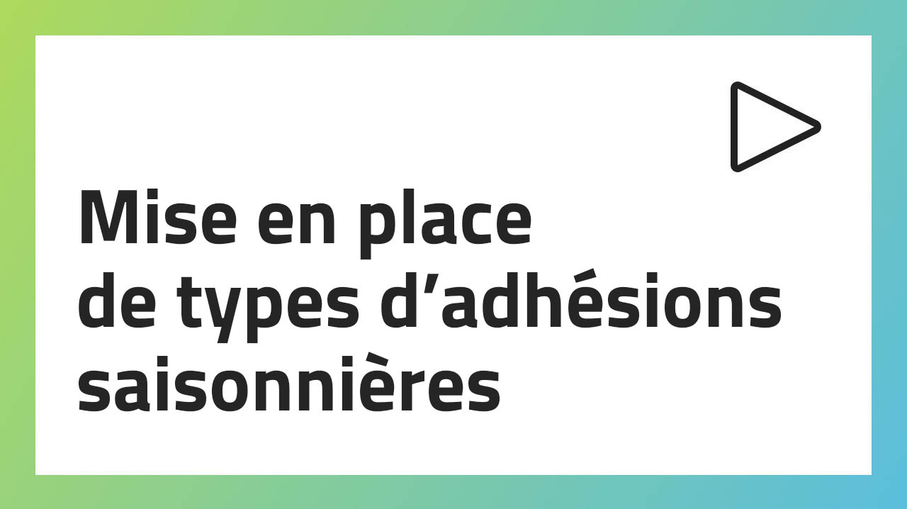 Mise en place de types d’adhésions saisonnières